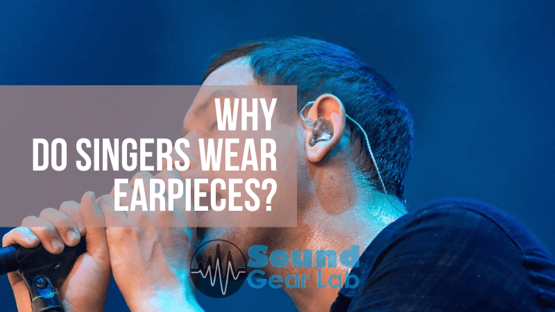 why-do-singers-wear-earpieces-in-ear-monitors-on-stage